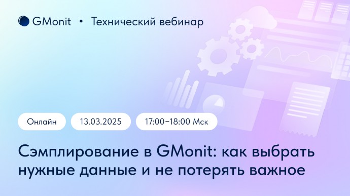 Технический вебинар «Сэмплирование в GMonit: как выбрать нужные данные и не потерять важное» Технический вебинар «Сэмплирование в GMonit: как выбрать нужные данные и не потерять важное»
